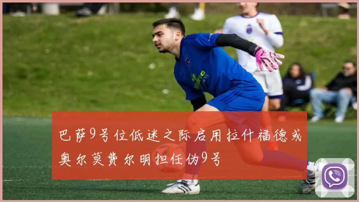 巴萨9号位低迷之际启用拉什福德或奥尔莫费尔明担任伪9号